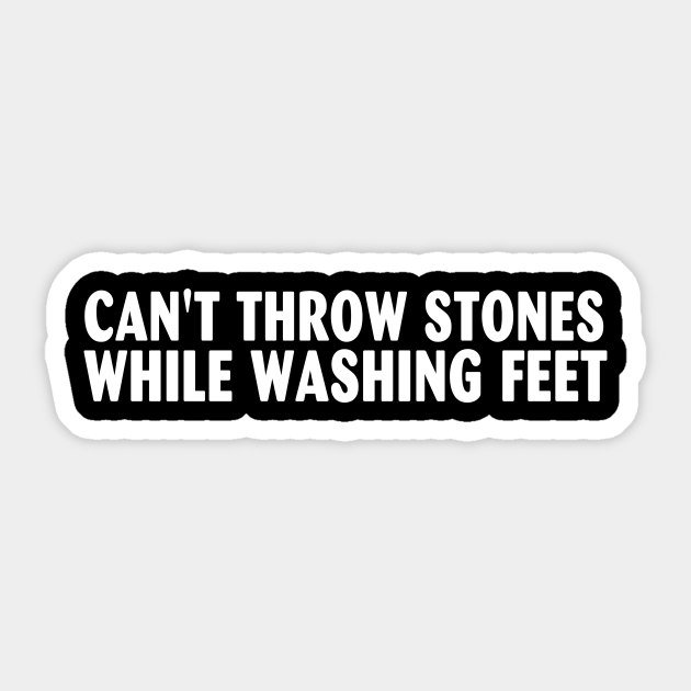 Can't Throw Stones While Washing Feet Cant Throw Stones Sticker
